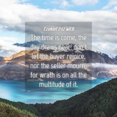 Picture 04 - Ezekiel 7:12 WEB - The time is come, the day draws near: don't let - Bible Verse Picture