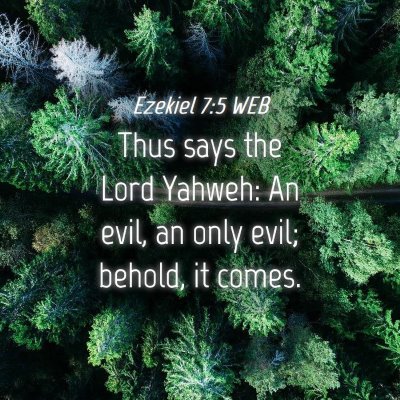 Picture 04 - Ezekiel 7:5 WEB - Thus says the Lord Yahweh: An evil, an only evil; - Bible Verse Picture