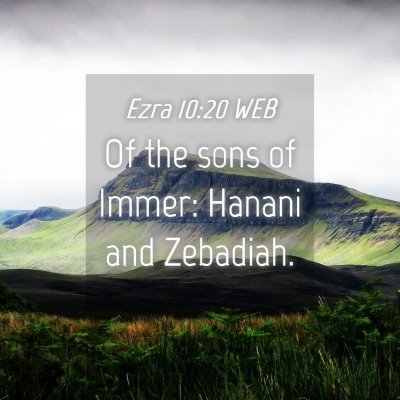 Picture 04 - Ezra 10:20 WEB - Of the sons of Immer: Hanani and - Bible Verse Picture
