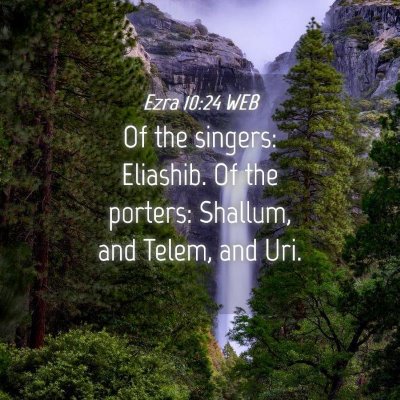 Picture 04 - Ezra 10:24 WEB - Of the singers: Eliashib. Of the porters: - Bible Verse Picture