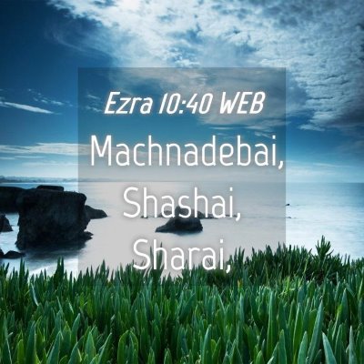 Picture 04 - Ezra 10:40 WEB - Machnadebai, Shashai, - Bible Verse Picture