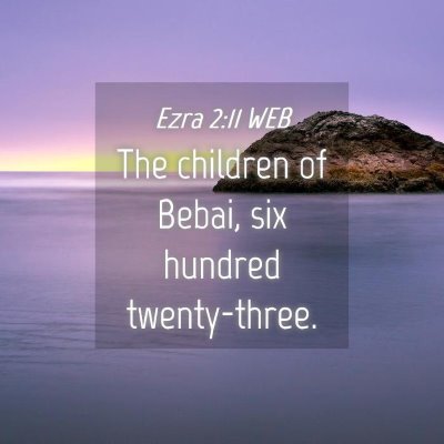 Picture 04 - Ezra 2:11 WEB - The children of Bebai, six hundred - Bible Verse Picture