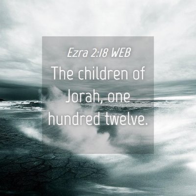 Picture 04 - Ezra 2:18 WEB - The children of Jorah, one hundred - Bible Verse Picture