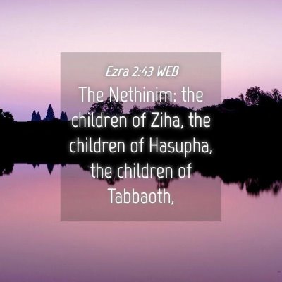 Picture 04 - Ezra 2:43 WEB - The Nethinim: the children of Ziha, the children - Bible Verse Picture