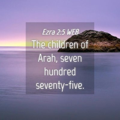 Picture 04 - Ezra 2:5 WEB - The children of Arah, seven hundred - Bible Verse Picture