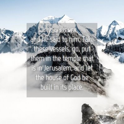 Picture 04 - Ezra 5:15 WEB - and he said to him, Take these vessels, go, put - Bible Verse Picture