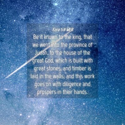 Picture 04 - Ezra 5:8 WEB - Be it known to the king, that we went into the - Bible Verse Picture