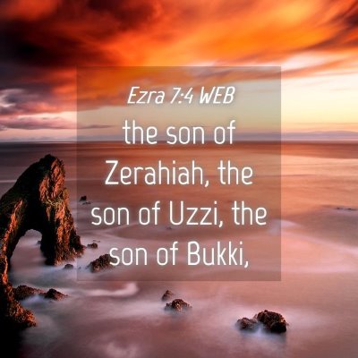 Picture 04 - Ezra 7:4 WEB - the son of Zerahiah, the son of Uzzi, the son of - Bible Verse Picture