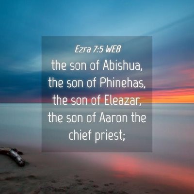 Picture 04 - Ezra 7:5 WEB - the son of Abishua, the son of Phinehas, the son - Bible Verse Picture