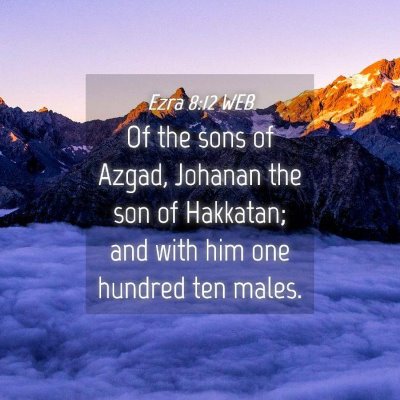 Picture 04 - Ezra 8:12 WEB - Of the sons of Azgad, Johanan the son of - Bible Verse Picture