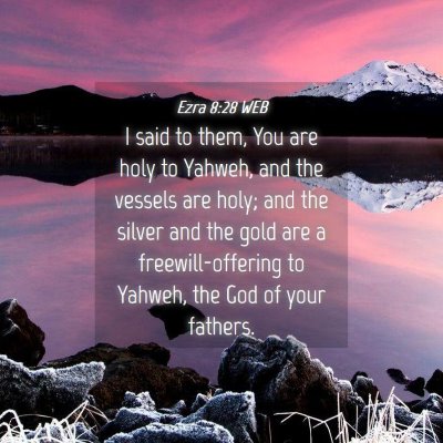Picture 04 - Ezra 8:28 WEB - I said to them, You are holy to Yahweh, and the - Bible Verse Picture