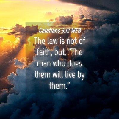 Picture 04 - Galatians 3:12 WEB - The law is not of faith, but, 