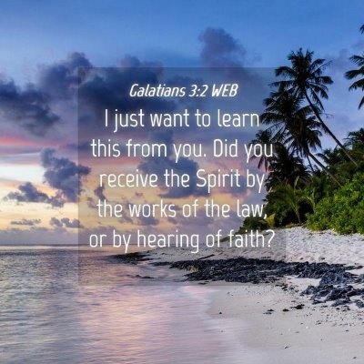 Picture 04 - Galatians 3:2 WEB - I just want to learn this from you. Did you - Bible Verse Picture
