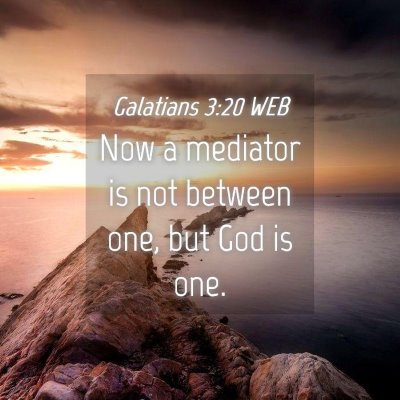 Picture 04 - Galatians 3:20 WEB - Now a mediator is not between one, but God is - Bible Verse Picture