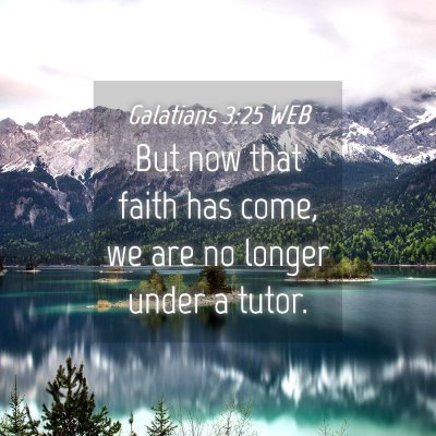 Picture 04 - Galatians 3:25 WEB - But now that faith has come, we are no longer - Bible Verse Picture