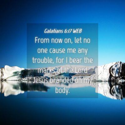 Picture 04 - Galatians 6:17 WEB - From now on, let no one cause me any trouble, for - Bible Verse Picture