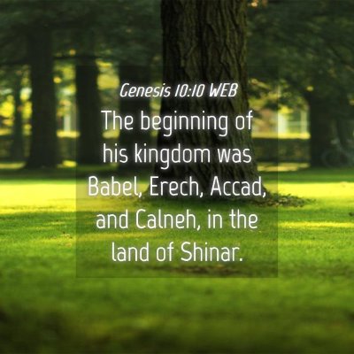 Picture 04 - Genesis 10:10 WEB - The beginning of his kingdom was Babel, Erech, - Bible Verse Picture