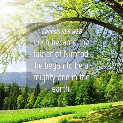 Picture 04 - Genesis 10:8 WEB - Cush became the father of Nimrod: he began to be - Bible Verse Picture