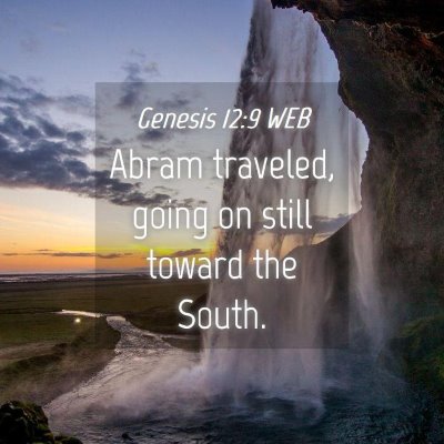 Picture 04 - Genesis 12:9 WEB - Abram traveled, going on still toward the - Bible Verse Picture