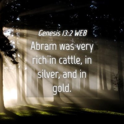 Picture 04 - Genesis 13:2 WEB - Abram was very rich in cattle, in silver, and in - Bible Verse Picture