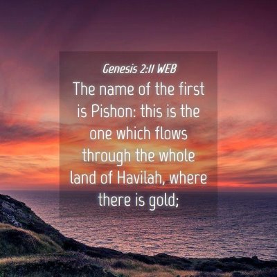 Picture 04 - Genesis 2:11 WEB - The name of the first is Pishon: this is the one - Bible Verse Picture