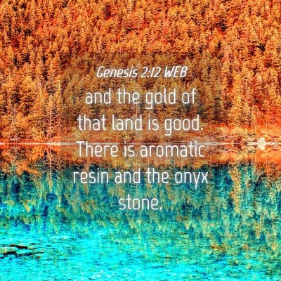 Picture 04 - Genesis 2:12 WEB - and the gold of that land is good. There is - Bible Verse Picture