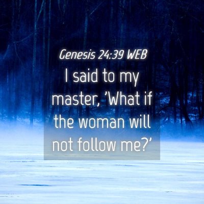 Picture 04 - Genesis 24:39 WEB - I said to my master, 'What if the woman will not - Bible Verse Picture