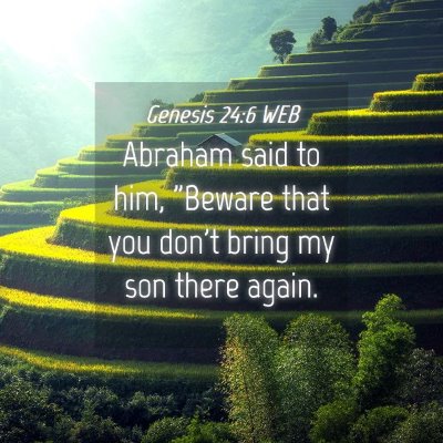 Picture 04 - Genesis 24:6 WEB - Abraham said to him, 