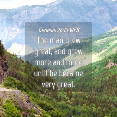 Picture 04 - Genesis 26:13 WEB - The man grew great, and grew more and more until - Bible Verse Picture