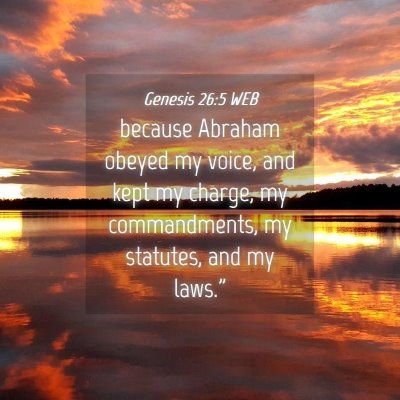 Picture 04 - Genesis 26:5 WEB - because Abraham obeyed my voice, and kept my - Bible Verse Picture