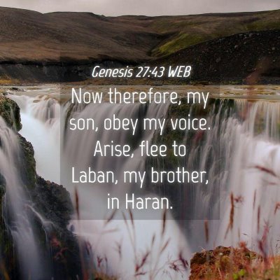 Picture 04 - Genesis 27:43 WEB - Now therefore, my son, obey my voice. Arise, flee - Bible Verse Picture