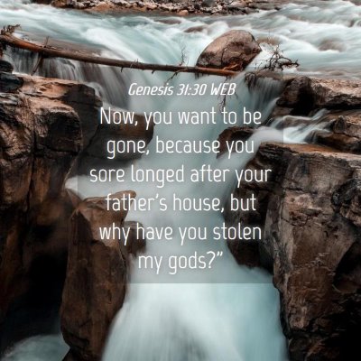 Picture 04 - Genesis 31:30 WEB - Now, you want to be gone, because you sore longed - Bible Verse Picture
