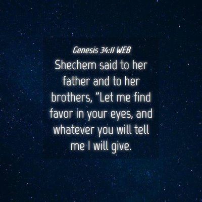 Picture 04 - Genesis 34:11 WEB - Shechem said to her father and to her brothers, - Bible Verse Picture