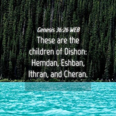 Picture 04 - Genesis 36:26 WEB - These are the children of Dishon: Hemdan, Eshban, - Bible Verse Picture