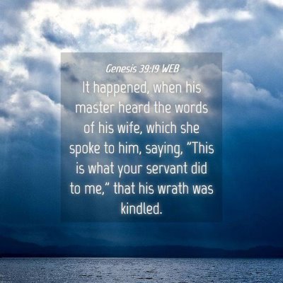 Picture 04 - Genesis 39:19 WEB - It happened, when his master heard the words of - Bible Verse Picture