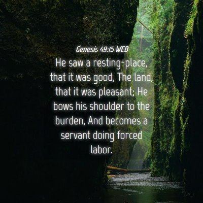 Picture 04 - Genesis 49:15 WEB - He saw a resting-place, that it was good, The - Bible Verse Picture