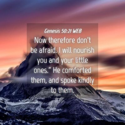 Picture 04 - Genesis 50:21 WEB - Now therefore don't be afraid. I will nourish you - Bible Verse Picture