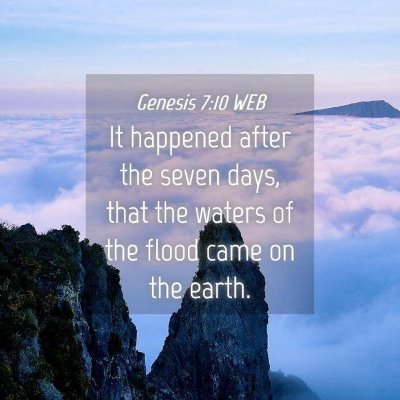 Picture 04 - Genesis 7:10 WEB - It happened after the seven days, that the waters - Bible Verse Picture