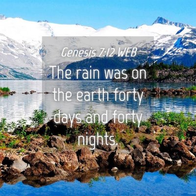 Picture 04 - Genesis 7:12 WEB - The rain was on the earth forty days and forty - Bible Verse Picture