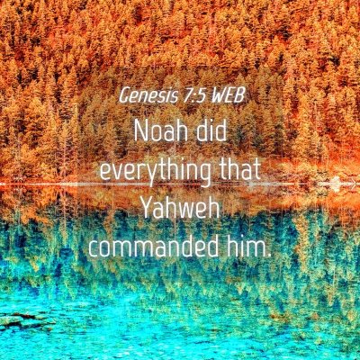 Picture 04 - Genesis 7:5 WEB - Noah did everything that Yahweh commanded - Bible Verse Picture