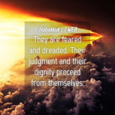 Picture 04 - Habakkuk 1:7 WEB - They are feared and dreaded. Their judgment and - Bible Verse Picture