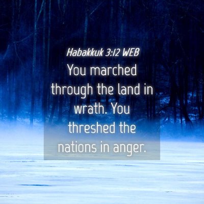 Picture 04 - Habakkuk 3:12 WEB - You marched through the land in wrath. You - Bible Verse Picture