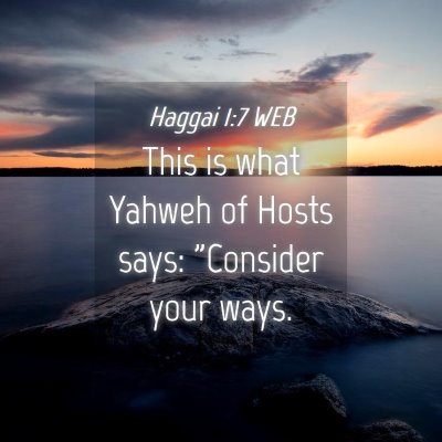Picture 04 - Haggai 1:7 WEB - This is what Yahweh of Hosts says: 