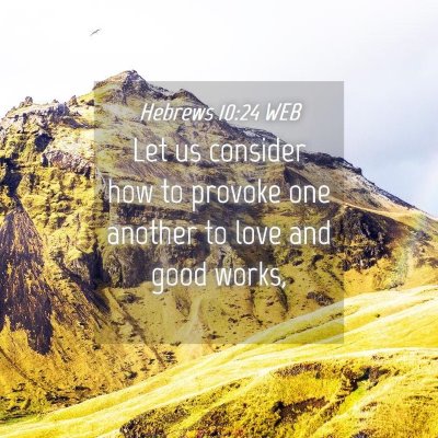 Picture 04 - Hebrews 10:24 WEB - Let us consider how to provoke one another to - Bible Verse Picture