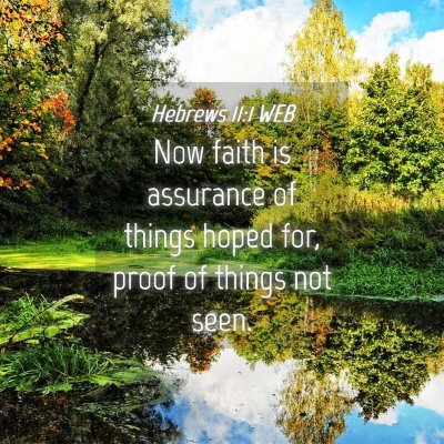 Picture 04 - Hebrews 11:1 WEB - Now faith is assurance of things hoped for, proof - Bible Verse Picture
