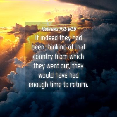 Picture 04 - Hebrews 11:15 WEB - If indeed they had been thinking of that country - Bible Verse Picture