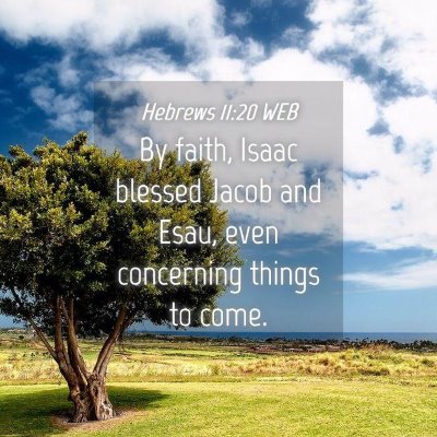 Picture 04 - Hebrews 11:20 WEB - By faith, Isaac blessed Jacob and Esau, even - Bible Verse Picture