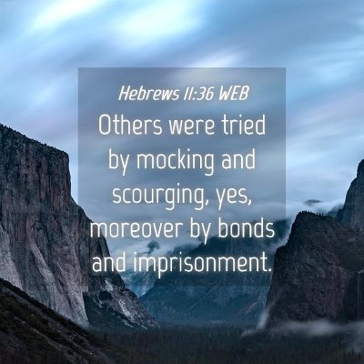 Picture 04 - Hebrews 11:36 WEB - Others were tried by mocking and scourging, yes, - Bible Verse Picture