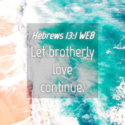 Picture 04 - Hebrews 13:1 WEB - Let brotherly love - Bible Verse Picture