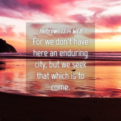 Picture 04 - Hebrews 13:14 WEB - For we don't have here an enduring city, but we - Bible Verse Picture